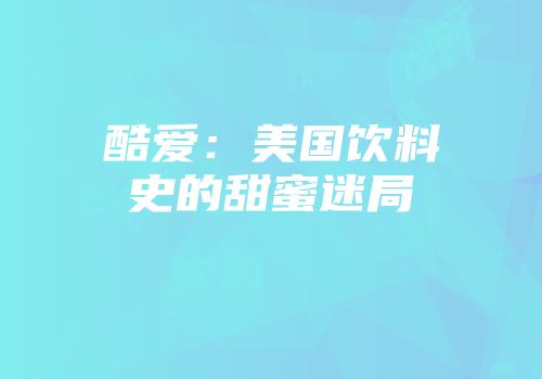 酷爱：美国饮料史的甜蜜迷局