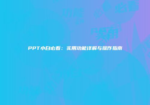 PPT小白必看：实用功能详解与操作指南