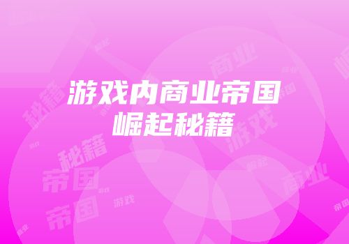 游戏内商业帝国崛起秘籍