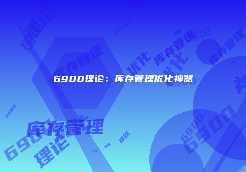 6900理论:库存管理优化神器