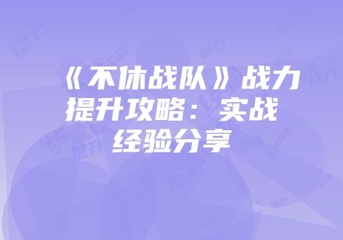 《不休战队》战力提升攻略:实战经验分享
