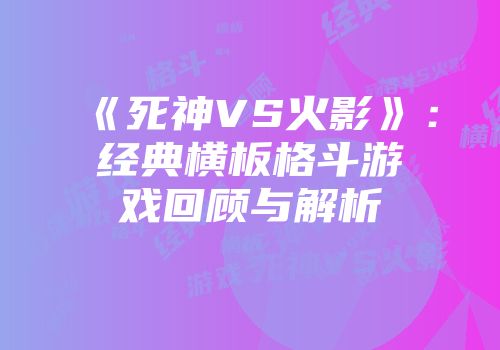《死神VS火影》：经典横板格斗游戏回顾与解析