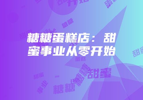 糖糖蛋糕店:甜蜜事业从零开始
