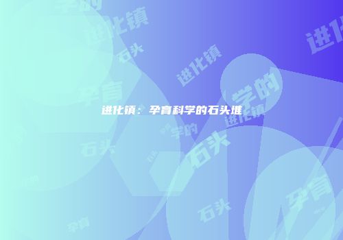 进化镇:孕育科学的石头堆