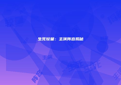 生死较量：主演阵容揭秘