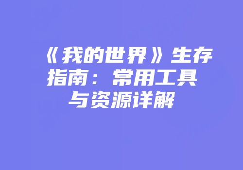 《我的世界》生存指南：常用工具与资源详解