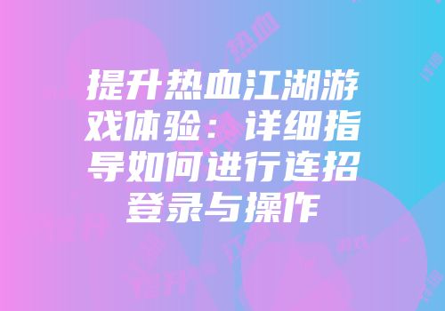 提升热血江湖游戏体验：详细指导如何进行连招登录与操作