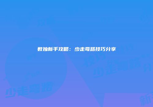 数独新手攻略:少走弯路技巧分享