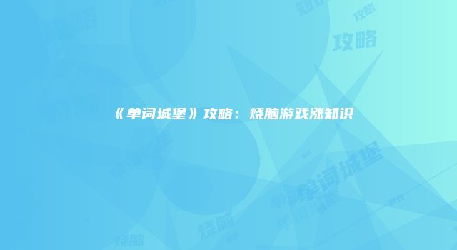 《单词城堡》攻略:烧脑游戏涨知识