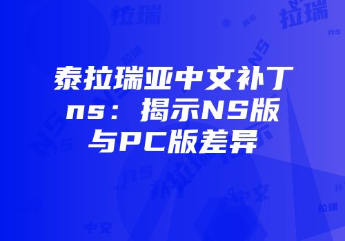 泰拉瑞亚中文补丁ns:揭示NS版与PC版差异