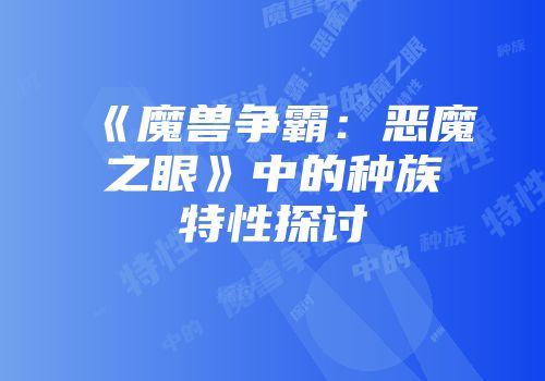 《魔兽争霸：恶魔之眼》中的种族特性探讨