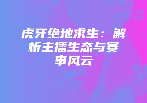虎牙绝地求生：解析主播生态与赛事风云