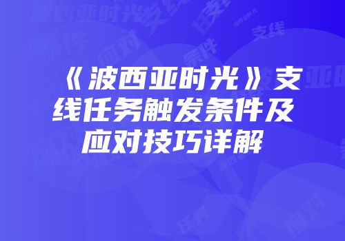 《波西亚时光》支线任务触发条件及应对技巧详解
