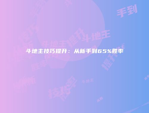 斗地主技巧提升：从新手到65%胜率