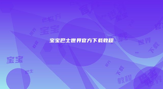 宝宝巴士世界官方下载教程