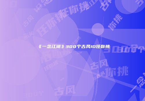 《一念江湖》300个古风ID任你挑