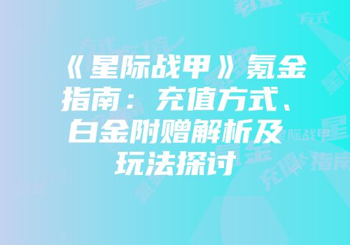 《星际战甲》氪金指南:充值方式、白金附赠解析及玩法探讨