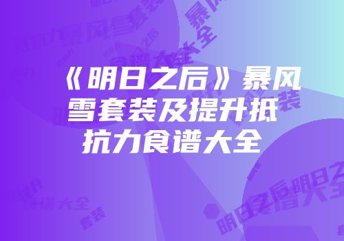 《明日之后》暴风雪套装及提升抵抗力食谱大全