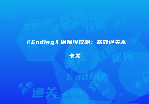 《Ending》保姆级攻略:高效通关不卡关
