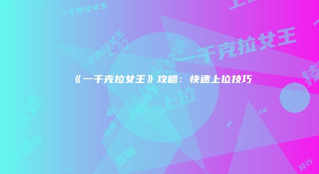 《一千克拉女王》攻略：快速上位技巧