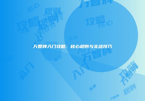 万智牌入门攻略：核心规则与实战技巧