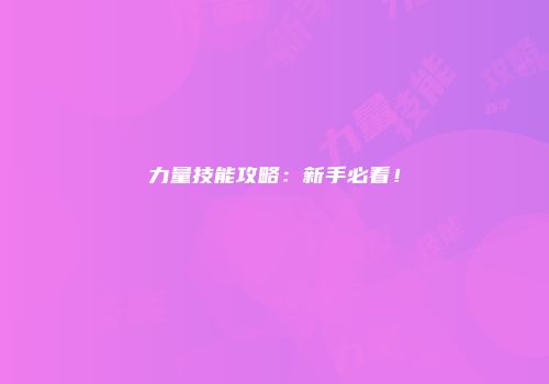力量技能攻略:新手必看!
