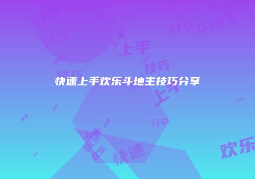 快速上手欢乐斗地主技巧分享
