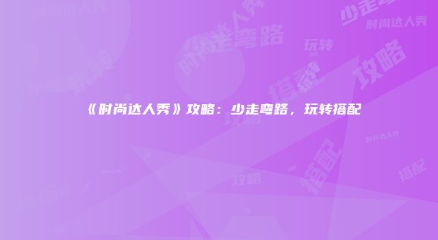 《时尚达人秀》攻略：少走弯路，玩转搭配