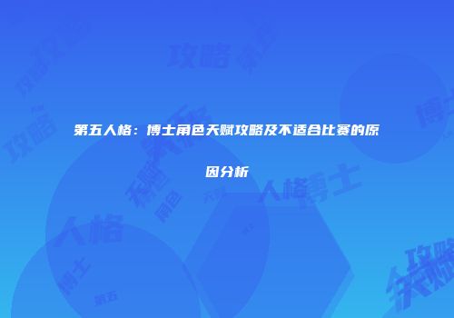第五人格：博士角色天赋攻略及不适合比赛的原因分析