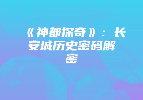 《神都探奇》：长安城历史密码解密