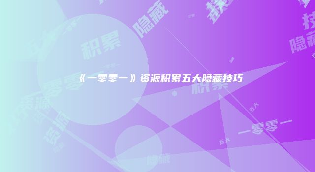 《一零零一》资源积累五大隐藏技巧