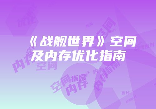 《战舰世界》空间及内存优化指南