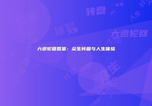 六道轮回图鉴：众生转盘与人生体验