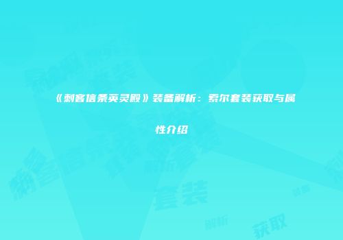 《刺客信条英灵殿》装备解析:索尔套装获取与属性介绍