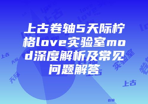 上古卷轴5天际柠格love实验室mod深度解析及常见问题解答