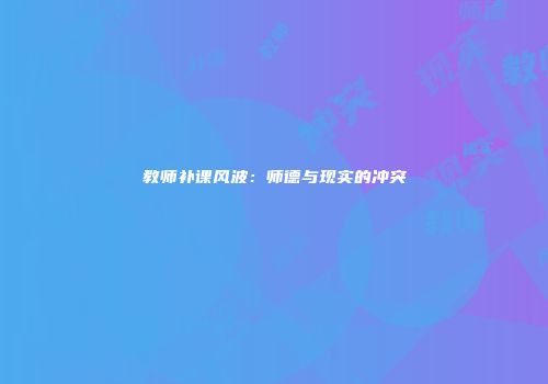 教师补课风波：师德与现实的冲突