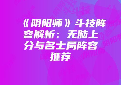 《阴阳师》斗技阵容解析：无脑上分与名士局阵容推荐