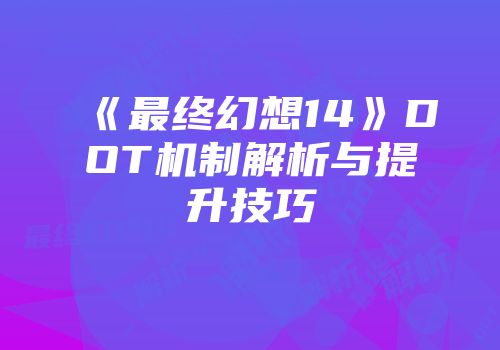 《最终幻想14》DOT机制解析与提升技巧