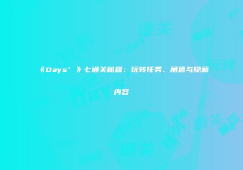 《Days’》七通关秘籍：玩转任务、角色与隐藏内容