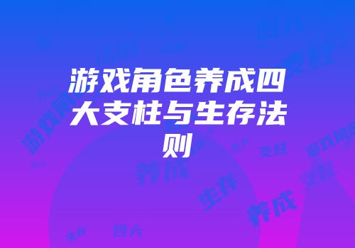 游戏角色养成四大支柱与生存法则