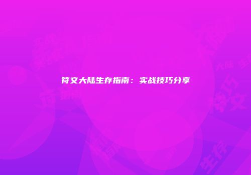 符文大陆生存指南：实战技巧分享