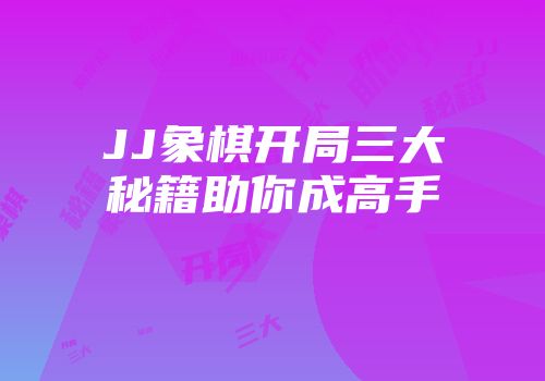 JJ象棋开局三大秘籍助你成高手