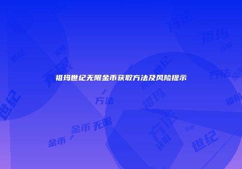 祖玛世纪无限金币获取方法及风险提示