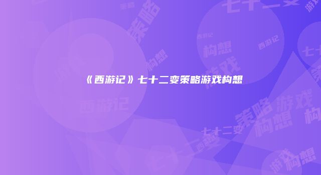 《西游记》七十二变策略游戏构想