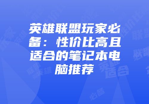 英雄联盟玩家必备：性价比高且适合的笔记本电脑推荐