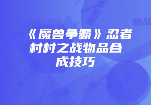 《魔兽争霸》忍者村村之战物品合成技巧