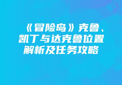 《冒险岛》克鲁、凯丁与达克鲁位置解析及任务攻略