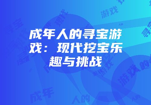 成年人的寻宝游戏：现代挖宝乐趣与挑战
