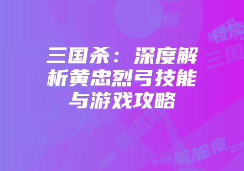 三国杀：深度解析黄忠烈弓技能与游戏攻略