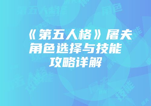 《第五人格》屠夫角色选择与技能攻略详解